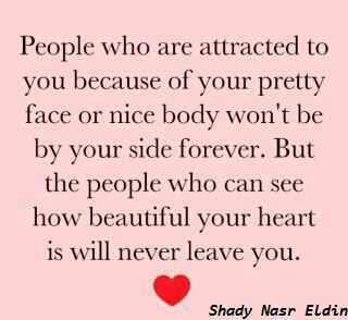 People who are attracted to you because of your pretty face or nice body won't be by your side forever